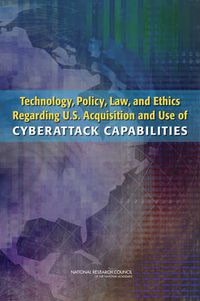 Cover image for Technology, Policy, Law, and Ethics Regarding U.S. Acquisition and Use of Cyberattack Capabilities