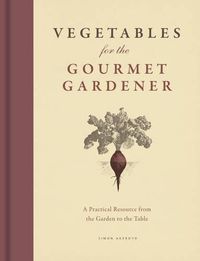 Cover image for Vegetables for the Gourmet Gardener: A Practical Resource from the Garden to the Table