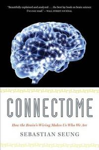 Cover image for Connectome: How the Brain's Wiring Makes Us Who We Are