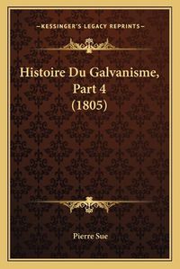 Cover image for Histoire Du Galvanisme, Part 4 (1805)