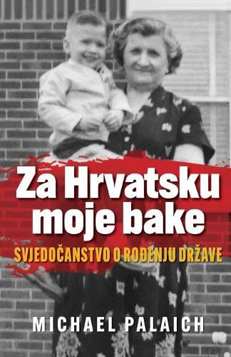 Cover image for Za Hrvatsku moje bake: Svjedo&#269;anstvo o ro&#273;enju drzave