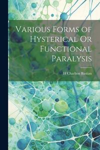 Cover image for Various Forms of Hysterical Or Functional Paralysis