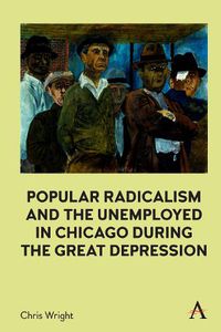 Cover image for Popular Radicalism and the Unemployed in Chicago during the Great Depression