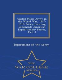 Cover image for United States Army in the World War, 1917-1919: Policy-Forming Documents American Expeditionary Forces, Part 3 - War College Series