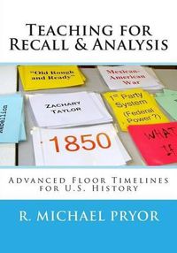 Cover image for Teaching for Recall & Analysis: Advanced Floor Timelines for U.S. History