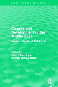 Cover image for Change and Development in the Middle East (Routledge Revivals): Essays in honour of W.B. Fisher