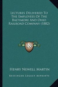 Cover image for Lectures Delivered to the Employees of the Baltimore and Ohio Railroad Company (1882)