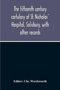 Cover image for The Fifteenth Century Cartulary Of St. Nicholas' Hospital, Salisbury, With Other Records