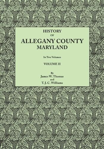 History of Allegany County, Maryland. To this is added a biographical and genealogical record of representative families, prepared from data obtained from original sources of information. In Two Volumes. Volume II