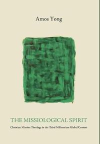 Cover image for The Missiological Spirit: Christian Mission Theology in the Third Millennium Global Context