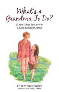 Cover image for What's a Grandma To Do?: 20 Fun Things To Do With Young Grandchildren