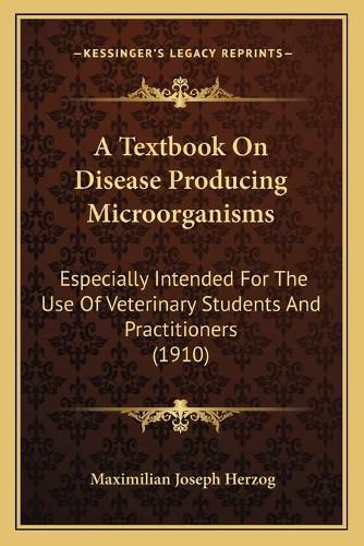 Cover image for A Textbook on Disease Producing Microorganisms: Especially Intended for the Use of Veterinary Students and Practitioners (1910)