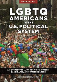 Cover image for LGBTQ Americans in the U.S. Political System [2 volumes]: An Encyclopedia of Activists, Voters, Candidates, and Officeholders