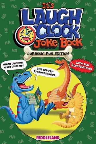 Cover image for It's Laugh O'Clock Joke Book - Dinosaur Edition: Dinosaur Jokes for Boys and Girls - Ages 6, 7, 8, 9, 10, 11 Years Old - Hilarious Gift for Kids and Family