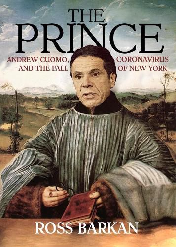 Cover image for The Prince: Andrew Cuomo, Coronavirus, and the Fall of New York