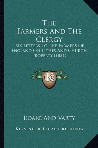 Cover image for The Farmers and the Clergy: Six Letters to the Farmers of England on Tithes and Church Property (1831)