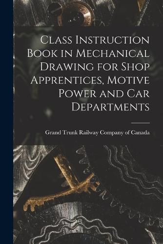 Cover image for Class Instruction Book in Mechanical Drawing for Shop Apprentices, Motive Power and Car Departments [microform]