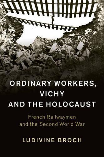 Cover image for Ordinary Workers, Vichy and the Holocaust: French Railwaymen and the Second World War