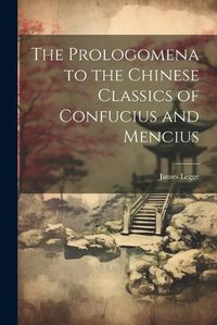 Cover image for The Prologomena to the Chinese Classics of Confucius and Mencius