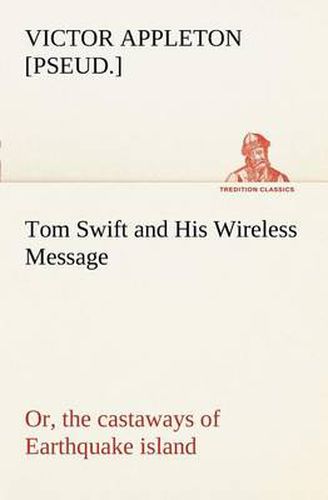 Cover image for Tom Swift and His Wireless Message: or, the castaways of Earthquake island