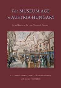 Cover image for The Museum Age in Austria-Hungary: Art and Empire in the Long Nineteenth Century