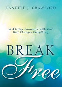 Cover image for Break Free: A 45-Day Encounter with God That Changes Everything