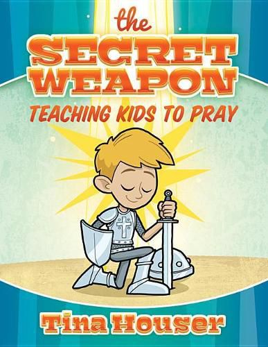 Cover image for The Secret Weapon: Teaching Kids to Pray