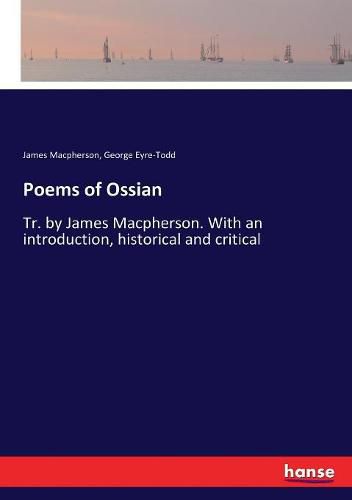 Poems of Ossian: Tr. by James Macpherson. With an introduction, historical and critical