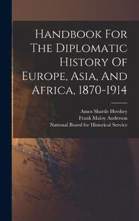 Cover image for Handbook For The Diplomatic History Of Europe, Asia, And Africa, 1870-1914