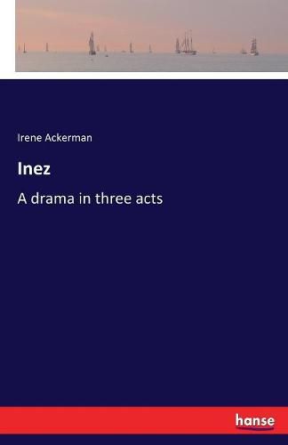 Cover image for Inez: A drama in three acts