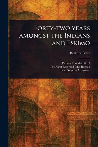 Cover image for Forty-two Years Amongst the Indians and Eskimo