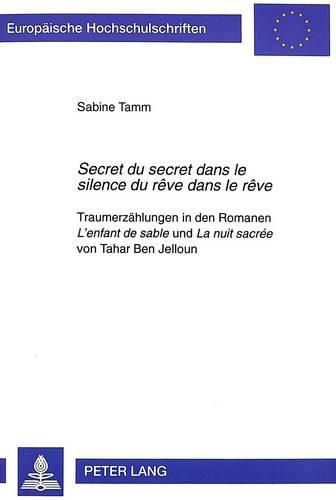 Secret Du Secret Dans Le Silence Du Reve Dans Le Reve: Traumerzaehlungen in Den Romanen L'Enfant de Sable Und La Nuit Sacree Von Tahar Ben Jelloun