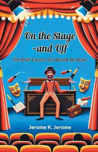 Cover image for On The Stage-And Off The Brief Career Of A Would-Be Actor