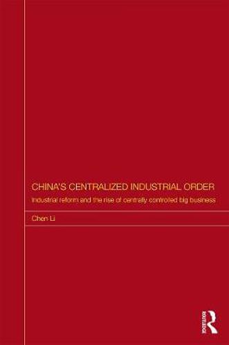 Cover image for China's Centralized Industrial Order: Industrial Reform and the Rise of Centrally Controlled Big Business