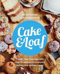 Cover image for Cake & Loaf: Satisfy Your Cravings with Over 85 Recipes for Everyday Baking and Sweet Treats