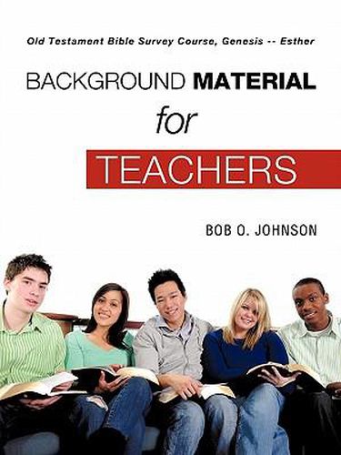 Cover image for BACKGROUND MATERIAL FOR TEACHERS, Old Testament Bible Survey Course, Genesis -- Esther