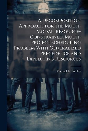 Cover image for A Decomposition Approach for the Multi-Modal, Resource-Constrained, Multi-Project Scheduling Problem With Generalized Precedence and Expediting Resources