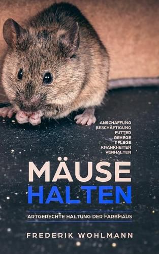 Cover image for Mause halten: Artgerechte Haltung der Farbmaus - Anschaffung - Beschaftigung - Futter - Gehege - Pflege - Krankheiten - Verhalten