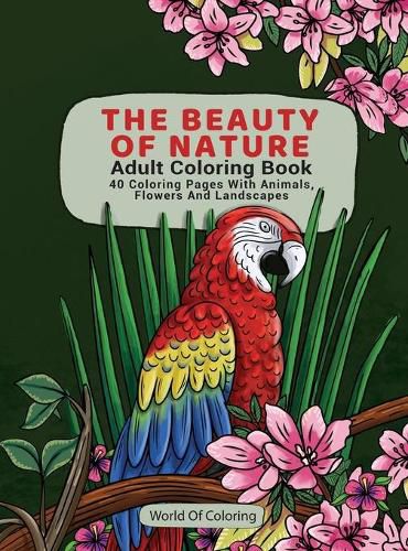 Cover image for Adult Coloring Book: The Beauty of Nature, 40 Coloring Pages with Animals, Flowers and Landscapes