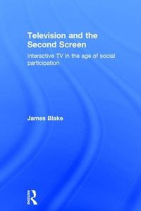 Cover image for Television and the Second Screen: Interactive TV in the age of social participation