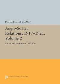 Cover image for Anglo-Soviet Relations, 1917-1921, Volume 2: Britain and the Russian Civil War