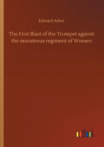 Cover image for The First Blast of the Trumpet against the monstrous regiment of Women