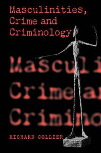 Cover image for Masculinities, Crime and Criminology: Men, Corporeality and the Criminal(ised) Body