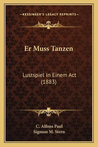 Er Muss Tanzen: Lustspiel in Einem ACT (1883)