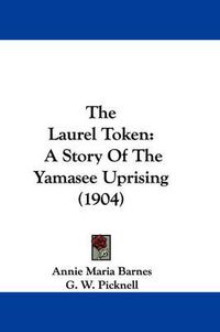 Cover image for The Laurel Token: A Story of the Yamasee Uprising (1904)