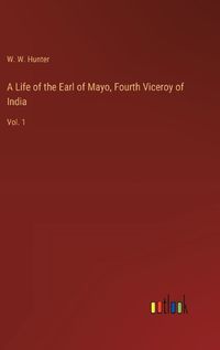 Cover image for A Life of the Earl of Mayo, Fourth Viceroy of India