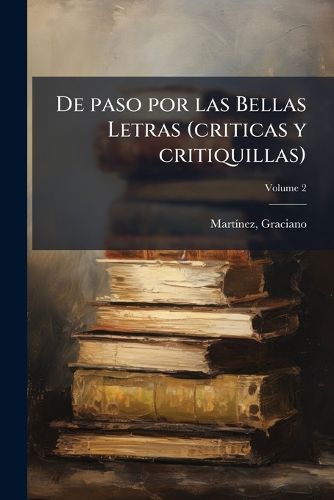 Cover image for de Paso Por Las Bellas Letras (Criticas y Critiquillas) Volume 2