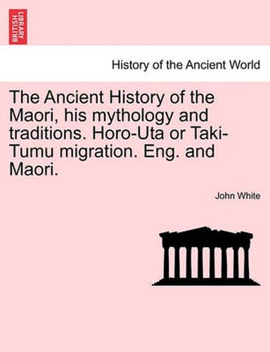 The Ancient History of the Maori, His Mythology and Traditions. Horo-Uta or Taki-Tumu Migration. Eng. and Maori. Vol. V.