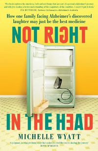 Cover image for Not Right In The Head: How one family facing Alzheimers discovered laughter may just be the best medicine