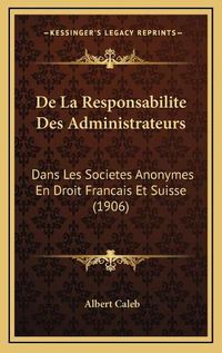 Cover image for de La Responsabilite Des Administrateurs: Dans Les Societes Anonymes En Droit Francais Et Suisse (1906)